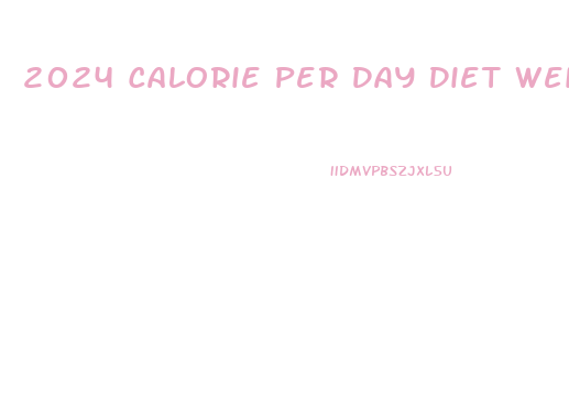 2024 Calorie Per Day Diet Weight Loss