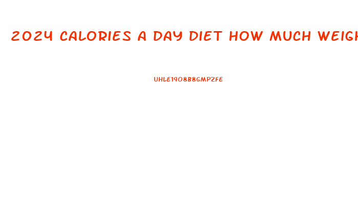 2024 Calories A Day Diet How Much Weight Loss