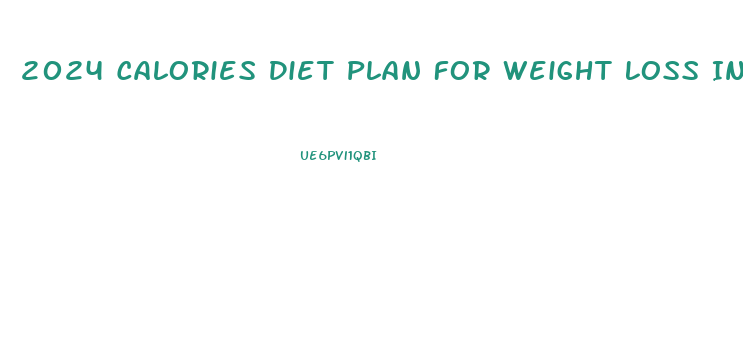 2024 Calories Diet Plan For Weight Loss Indian