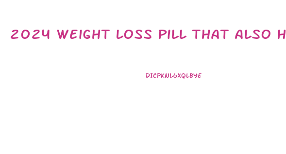 2024 Weight Loss Pill That Also Helps