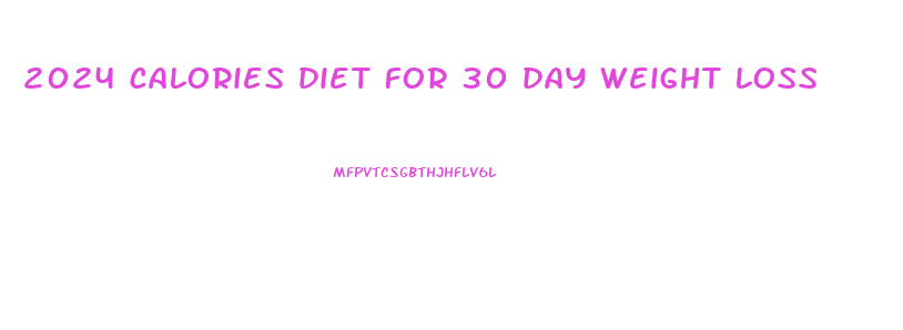 2024 calories diet for 30 day weight loss