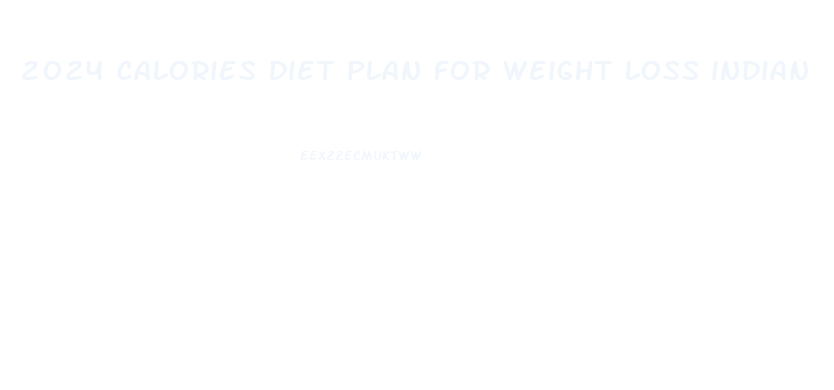 2024 calories diet plan for weight loss indian