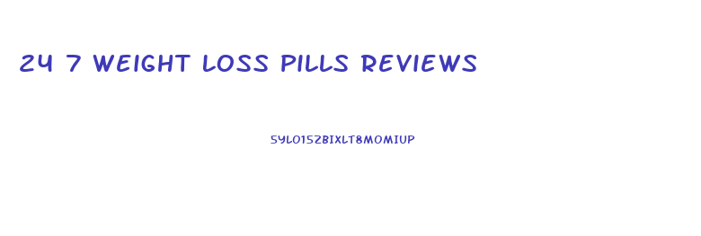 24 7 Weight Loss Pills Reviews