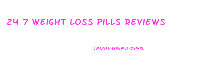 24 7 Weight Loss Pills Reviews