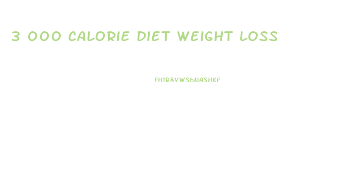 3 000 Calorie Diet Weight Loss