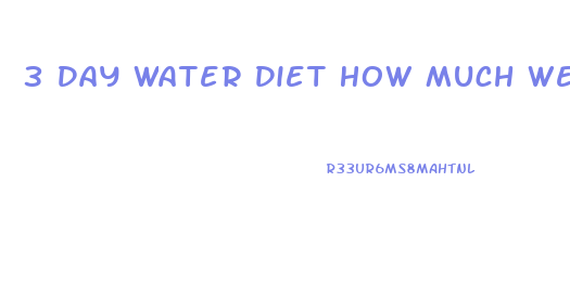 3 Day Water Diet How Much Weight Loss