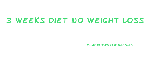 3 Weeks Diet No Weight Loss
