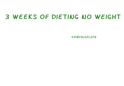 3 Weeks Of Dieting No Weight Loss