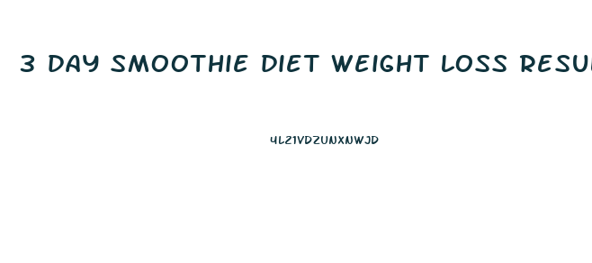 3 day smoothie diet weight loss results