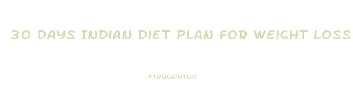 30 Days Indian Diet Plan For Weight Loss