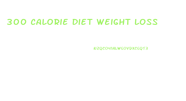 300 Calorie Diet Weight Loss