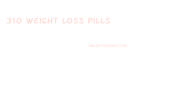 310 weight loss pills