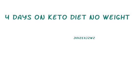 4 Days On Keto Diet No Weight Loss