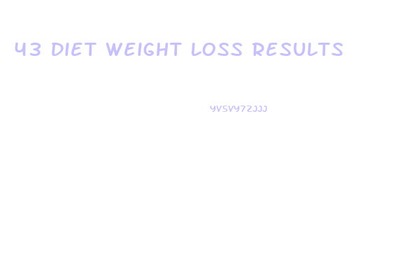 43 Diet Weight Loss Results