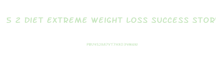 5 2 Diet Extreme Weight Loss Success Story