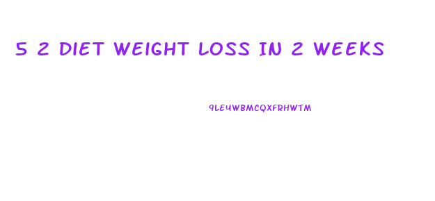 5 2 Diet Weight Loss In 2 Weeks