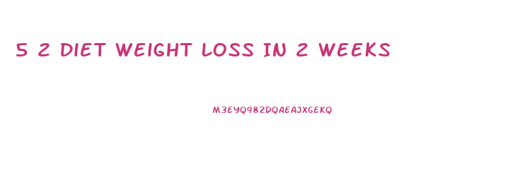 5 2 Diet Weight Loss In 2 Weeks
