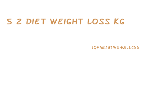 5 2 Diet Weight Loss Kg