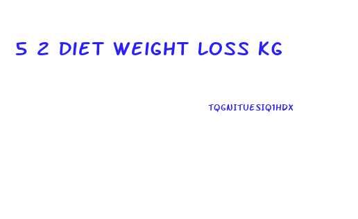 5 2 Diet Weight Loss Kg