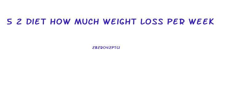 5 2 diet how much weight loss per week