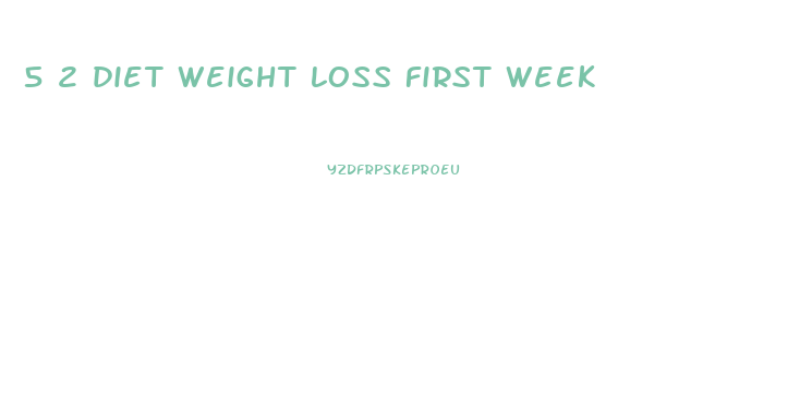 5 2 diet weight loss first week