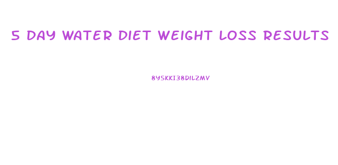 5 Day Water Diet Weight Loss Results