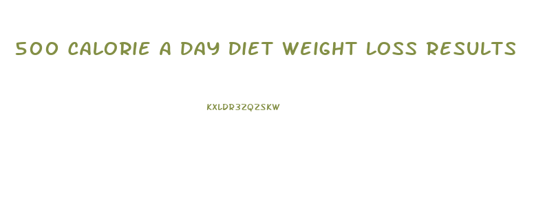 500 Calorie A Day Diet Weight Loss Results