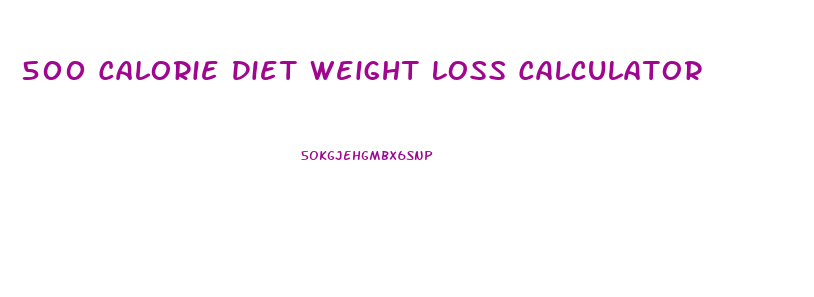 500 Calorie Diet Weight Loss Calculator