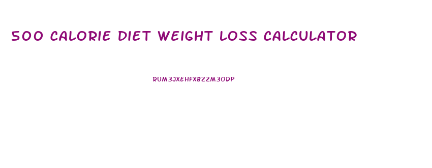 500 Calorie Diet Weight Loss Calculator