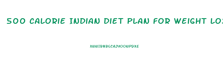 500 Calorie Indian Diet Plan For Weight Loss