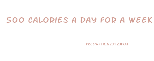 500 Calories A Day For A Week How Much Weight Will I Lose