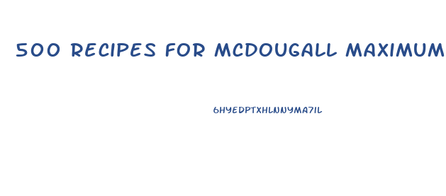 500 Recipes For Mcdougall Maximum Weight Loss Diet