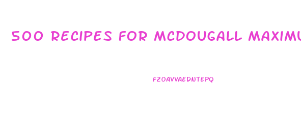 500 recipes for mcdougall maximum weight loss diet