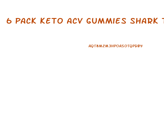 6 Pack Keto Acv Gummies Shark Tank