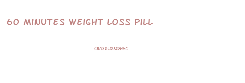 60 Minutes Weight Loss Pill