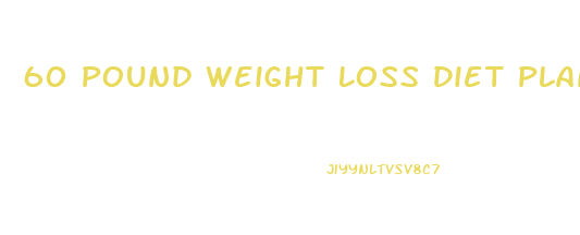 60 Pound Weight Loss Diet Plan