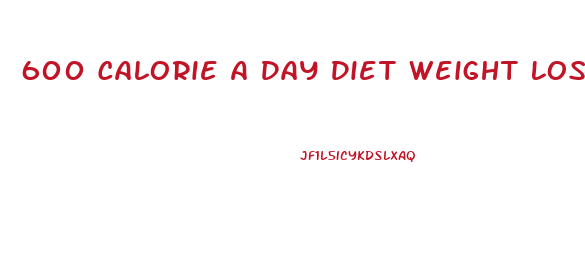 600 Calorie A Day Diet Weight Loss