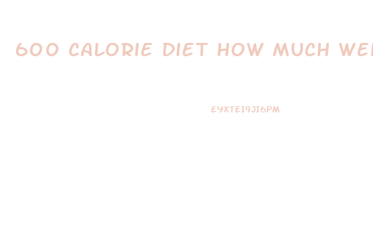 600 Calorie Diet How Much Weight Loss