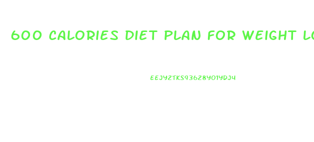 600 Calories Diet Plan For Weight Loss