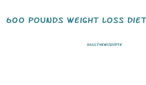 600 Pounds Weight Loss Diet