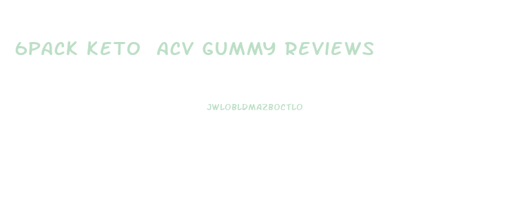 6pack Keto Acv Gummy Reviews