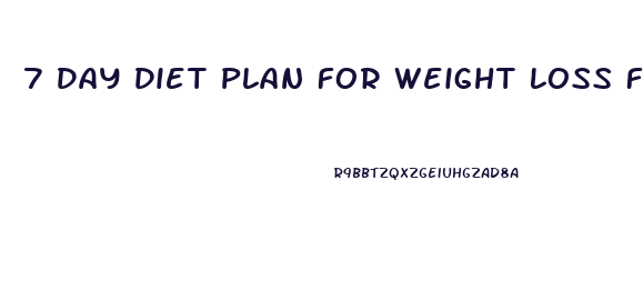 7 Day Diet Plan For Weight Loss Fast