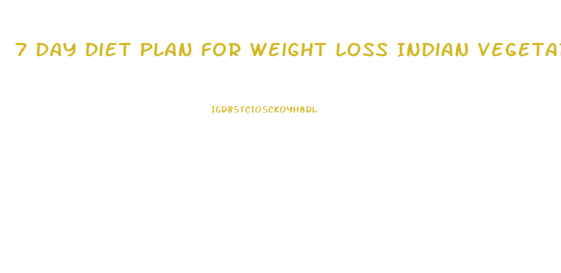 7 Day Diet Plan For Weight Loss Indian Vegetarian