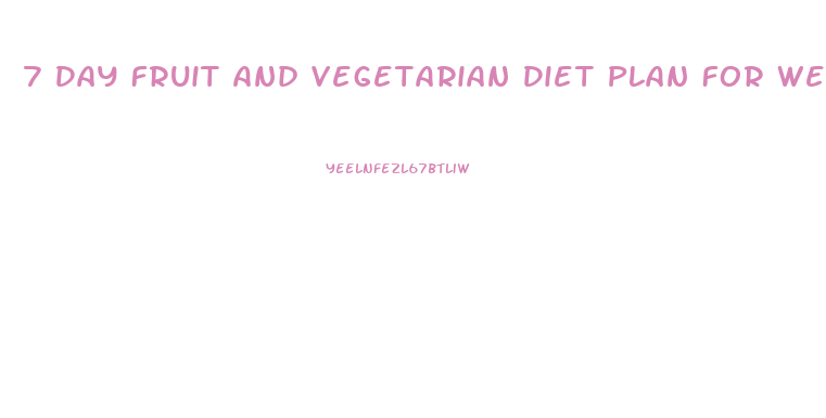 7 Day Fruit And Vegetarian Diet Plan For Weight Loss