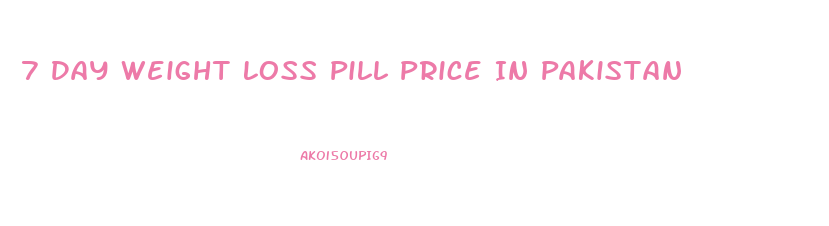 7 Day Weight Loss Pill Price In Pakistan