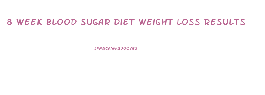 8 Week Blood Sugar Diet Weight Loss Results