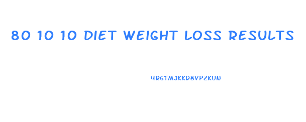 80 10 10 Diet Weight Loss Results