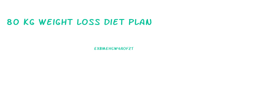 80 Kg Weight Loss Diet Plan