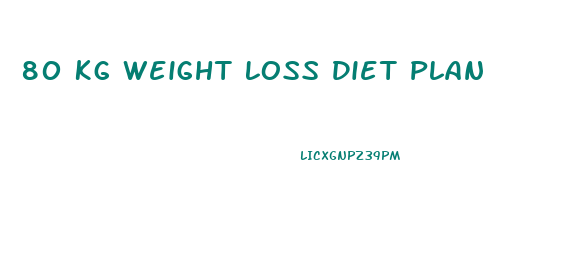 80 Kg Weight Loss Diet Plan