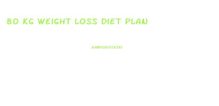 80 Kg Weight Loss Diet Plan